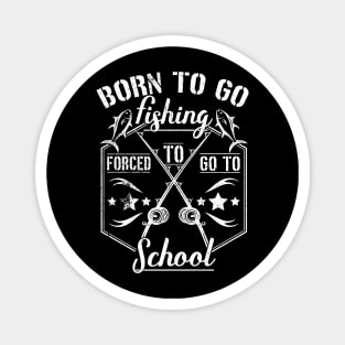 Born to Go Fishing Forced to Go to School camping design Magnet